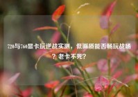 720与760显卡玩逆战实测，低画质能否畅玩战场？老卡不死？