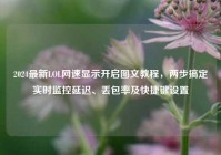 2024最新LOL网速显示开启图文教程，两步搞定实时监控延迟、丢包率及快捷键设置