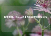 梅香漫屏，当Steam遇上东方梅意的数字诗行