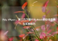Pubg APKpure，第三方下载PUBG Mobile的安全指南与实用技巧