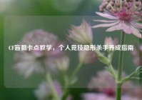 CF盲狙卡点教学，个人竞技隐形杀手养成指南