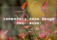 王者荣耀8级攻略大全，快速升级、英雄选择与实战技巧（新手必看）
