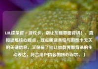 LOL读条慢≠游戏卡，别让加载界面背锅！，直接提炼核心观点，既点明读条慢与游戏卡无关的关键信息，又保留了别让加载界面背锅的生动表达，符合用户内容的核心诉求。）