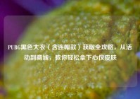 PUBG黑色大衣（含连帽款）获取全攻略，从活动到商城，教你轻松拿下心仪皮肤