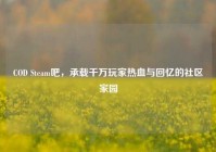 COD Steam吧，承载千万玩家热血与回忆的社区家园