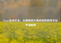 Steam名词大全，从萌新到大神必知的游戏平台术语解析