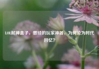 LOL弑神盒子，曾经的玩家神器，为何沦为时代回忆？
