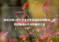 使命召唤16现代战争开发错误背后的教训，从启动崩溃到优化的曲折之路
