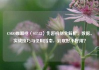 CSGO咖喱枪（SG553）伤害机制全解析，数据、实战技巧与使用指南，到底好不好用？