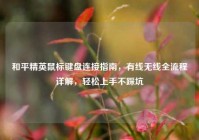 和平精英鼠标键盘连接指南，有线无线全流程详解，轻松上手不踩坑