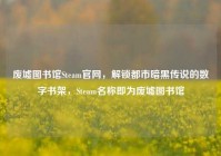 废墟图书馆Steam官网，解锁都市暗黑传说的数字书架，Steam名称即为废墟图书馆