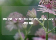 中超联赛，2021赛会制密集对决的冠军印记与2026最新赛程