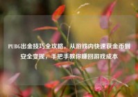 PUBG出金技巧全攻略，从游戏内快速获金币到安全变现，手把手教你赚回游戏成本