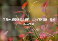 手游LOL腕豪连招全解析，从入门到精通，轻松Carry全场