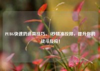 PUBG快速扔道具技巧，3秒精准投掷，提升你的战斗反应！