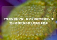逆战极品速度兑换，指尖竞速藏热血诚意，重定FPS道具获取体验及兑换码全解析