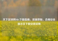 天下足球网NBA下载指南，资源获取、合规安全提示及下载安装说明