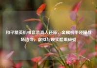 和平精英机械套装真人还原，金属机甲碰撞战场热血，虚拟与现实酷飒破壁