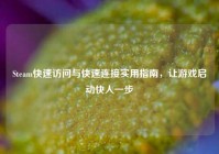 Steam快速访问与快速连接实用指南，让游戏启动快人一步