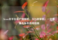 Steam全平台客户端解析，从PC到掌机，一文看懂各版本选择指南