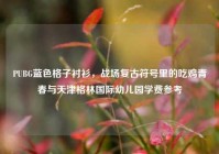 PUBG蓝色格子衬衫，战场复古符号里的吃鸡青春与天津格林国际幼儿园学费参考