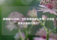 萌猫摇LOL动图，当软萌猫咪撞上电竞，这波摇摆暴击谁能扛得住？