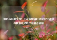 剑影与扇舞交织！王者荣耀骚白呈现长安酒仙与扶桑巫女的江湖遇合视频
