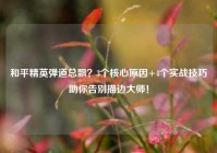 和平精英弹道总飘？3个核心原因+4个实战技巧助你告别描边大师！