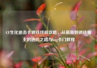 CF生化追击卡钢铁终极攻略，从萌新到钢铁霸主的进阶之路与bug卡门教程