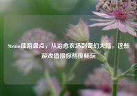 Steam佳游盘点，从治愈农场到奇幻大陆，这些游戏值得你熬夜畅玩