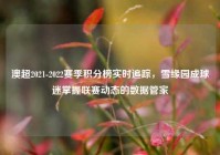 澳超2021-2022赛季积分榜实时追踪，雪缘园成球迷掌握联赛动态的数据管家