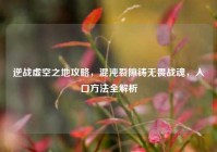 逆战虚空之地攻略，混沌裂隙铸无畏战魂，入口方法全解析