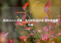 逆战2021Cifei羽翼，流光掠影战沙场 逆风展翅破万敌