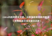 COD16闪退问题全攻略，从根源排查到高效解决（含频繁提示及无提示闪退）