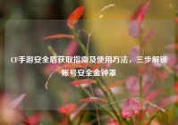 CF手游安全盾获取指南及使用方法，三步解锁账号安全金钟罩