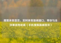 搜狐体育首页，实时体育新闻窗口，带你与全球赛场零距离（手机搜狐新闻首页）
