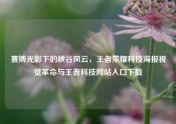 赛博光影下的峡谷风云，王者荣耀科技海报视觉革命与王者科技网站入口下载
