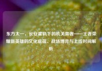 东方太一，长安星轨下的机关弈者——王者荣耀新英雄的文化底蕴、战场博弈与上线时间解析