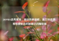 2019NBA选秀重排，锡安伤病留憾，莫兰特逆袭，那些被低估的新星已闪耀联盟
