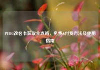 PUBG改名卡获取全攻略，免费&付费方法及使用指南