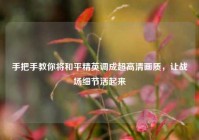 手把手教你将和平精英调成超高清画质，让战场细节活起来
