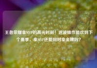 王者荣耀拿MVP的高光时刻！这波操作能吹到下个赛季，拿MVP还能同时拿金牌吗？