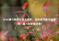 PUBG镰刀刷新位置全解析，这些地方最容易捡到，镰刀皮肤看这里！