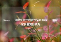 Steam，一场数字时代的游戏文化革命——透过官网看其影响力