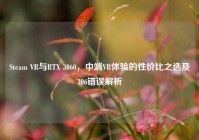 Steam VR与RTX 3060，中端VR体验的性价比之选及306错误解析