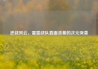 逆战风云，雷霆战队直面洛基的次元突袭