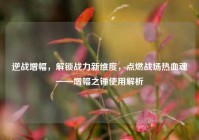 逆战增幅，解锁战力新维度，点燃战场热血魂——增幅之锤使用解析