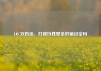 LOL双伤流，打破抗性壁垒的输出密码