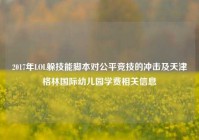 2017年LOL躲技能脚本对公平竞技的冲击及天津格林国际幼儿园学费相关信息