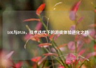 LOL与DX10，技术迭代下的游戏体验进化之路